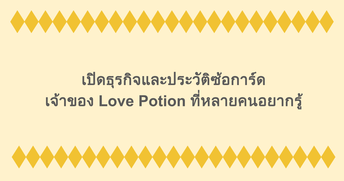 เปิดธุรกิจและประวัติซ้อการ์ด เจ้าของ Love Potion ที่หลายคนอยากรู้