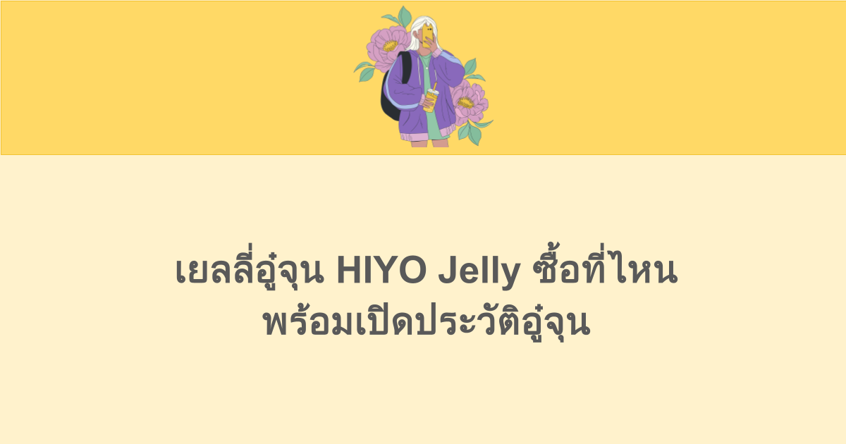 เยลลี่อู๋จุน HIYO Jelly ซื้อที่ไหน พร้อมเปิดประวัติอู๋จุน