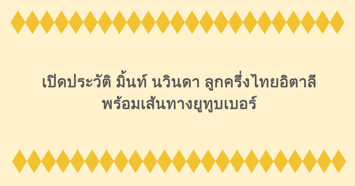 เปิดประวัติ มิ้นท์ นวินดา ลูกครึ่งไทยอิตาลี พร้อมเส้นทางยูทูบเบอร์